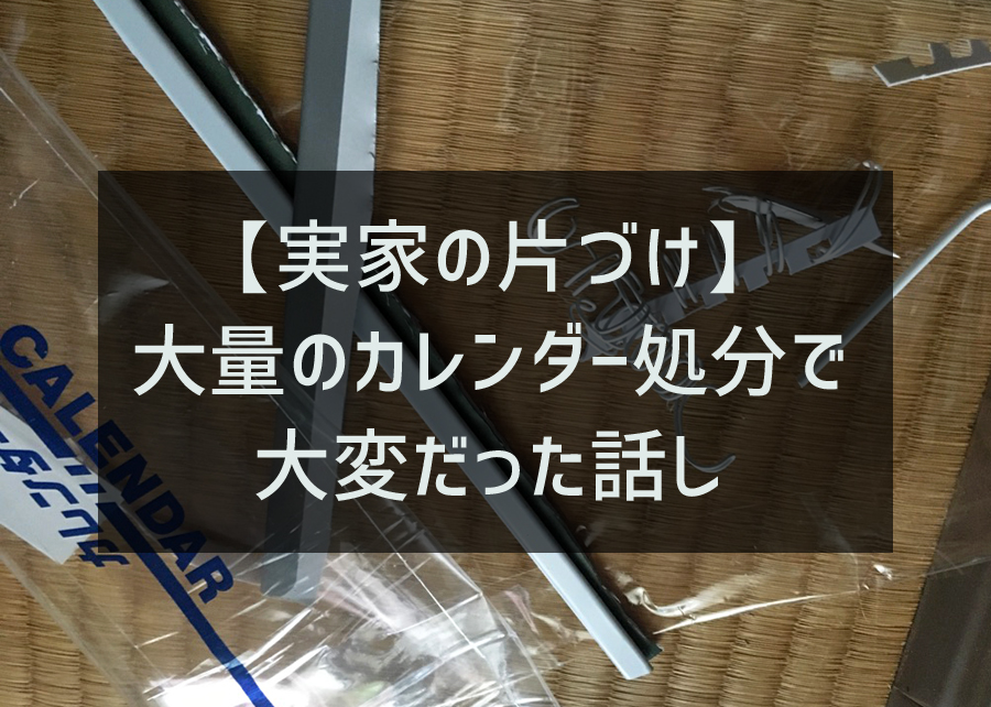 【実家の片づけ】大量のカレンダー処分で大変だった話し