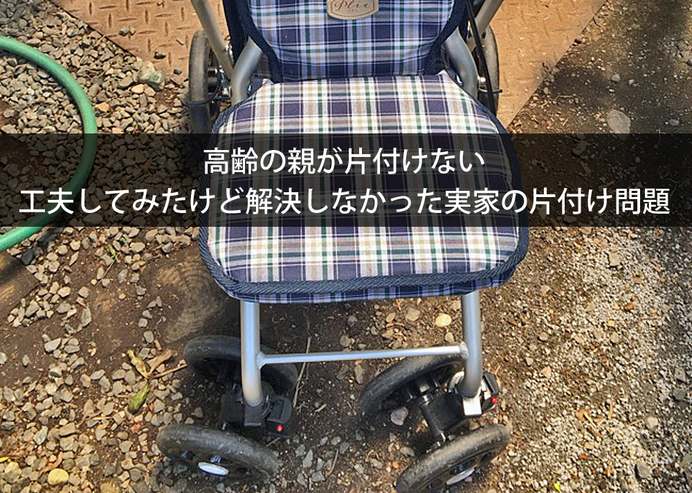 高齢の親が片付けない｜工夫してみたけど解決しなかった実家の片付け問題